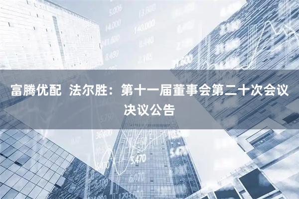 富腾优配  法尔胜：第十一届董事会第二十次会议决议公告