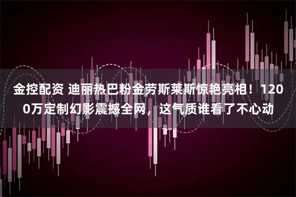 金控配资 迪丽热巴粉金劳斯莱斯惊艳亮相！1200万定制幻影震撼全网，这气质谁看了不心动